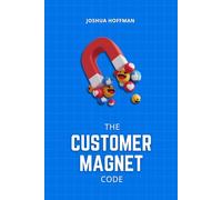 The Customer Magnet Code: How Modern Businesses Thrive