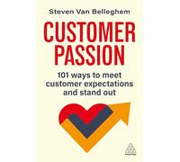 The Customer Passion: 101 Ways to Meet Customer Expectations and Stand Out