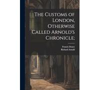 The Customs of London, Otherwise Called Arnold's Chronicle;