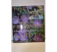 The Cut-flower Garden: How to Grow Your Own Flowers for Bouquets and Arrangements