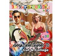 The Cut Out And Collage Book 400+ Amazing Things for Paper Crafts Activity: People, Animals, Botanicals, Gems, Butterflies & Bugs, Vehicles, Fish, ... for Decoupage, Scrapbooking & Collaging