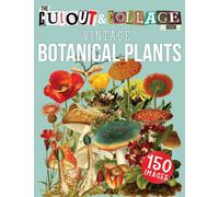 The Cut Out And Collage Book Vintage Botanical Plants: 150 High Quality Vintage Plants Illustrations For Collage and Mixed Media Artists (Cut and Collage Books)