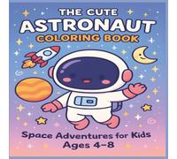 The Cute Astronaut Coloring Book: Space Adventures for kids ages 4-8