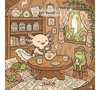 The Cute Axolotl Lifestyle Coloring Book: Cozy Forest Tea Time, Cute Woodland Adventures, and Relaxing Axolotl Scenes to Color