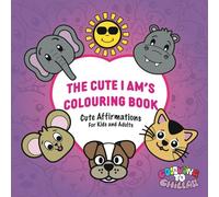 The Cute I Ams Colouring Book: Cute Affirmations for Kids and Adults: 30 Empowering and Motivational, Hand Drawn, I Am Affirmation Colouring Pages, Featuring Cute Baby Animals and Illustrations.