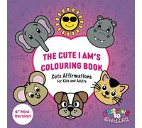 The Cute I Am's Colouring Book: Cute Affirmations for Kids and Adults (6" Mini Version): 30 Empowering and Motivational, Hand Drawn, I Am Affirmation ... Cute Baby Animals and Illustrations.