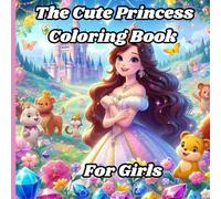 The Cute Princess Coloring Book for Girls: 100 Pages of Princess Cute Expression and Dressings for Relaxation!