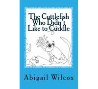 The Cuttlefish Who Didn't Like to Cuddle: an ocean adventure