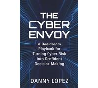 The Cyber Envoy: A Boardroom Playbook for Turning Cyber Risk into Confident Decision-Making