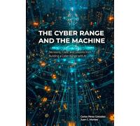 The Cyber Range and the Machine: Cyber Exercises, Code, and Artificial Intelligence - How to Design, Build, and Operate a Cybersecurity Training Ground (The Professional and the Machine)