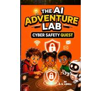 The Cyber Safety Quest: A Kids Adventure into Artificial Intelligence and STEM (AI Adventure Lab Book 3)