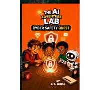 The Cyber Safety Quest: A Kids Adventure into Artificial Intelligence and STEM (AI Adventure Lab Book 3)