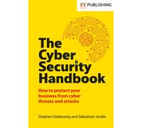 The Cyber Security Handbook : How to protect your business from cyber threats and attacks