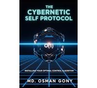 The Cybernetic Self Protocol:: Installing Your Optimal Control Algorithm: 2 (The Gnosis System: The Post-Singularity Manual for Total Causal Sovereignty)