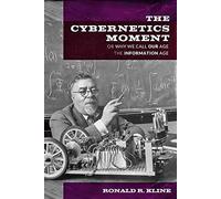 [(The Cybernetics Moment : Or Why We Call Our Age the Information Age)] [By (author) Ronald R. Kline] published on (July, 2015)
