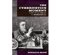 The Cybernetics Moment: Or Why We Call Our Age the Information Age (New Studies in American Intellectual and Cultural History)