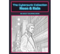 The Cyberpunk Collection: Neon & Rain: An Adult Coloring Book Featuring 50 Detailed Illustrations of Gritty Cityscapes, Cyborgs, and Futuristic Noir (Alternate Realities Coloring)
