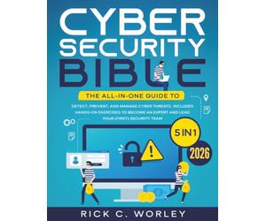 The Cybersecurity Bible: [5 in 1] The All-In-One Guide to Detect, Prevent, and Manage Cyber Threats. Includes Hands-On Exercises to Become an Expert and Lead Your (First) Security Team