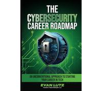The Cybersecurity Career Roadmap: An Unconventional Approach to Starting Your Career in Tech