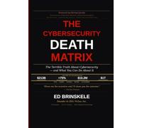 The Cybersecurity Death Matrix: The Terrible Truth About Cybersecurity - And What You Can Do About It