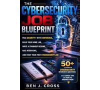The Cybersecurity Job Blueprint: Pass Security+ with Confidence, Build Your Home Lab, Write a Standout Resume, Nail Interviews, and Start Your First Cybersecurity Job