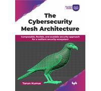 The Cybersecurity Mesh Architecture : Composable, flexible, and scalable security approach for a resilient security ecosystem