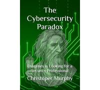 The Cybersecurity Paradox: Diogenes is Looking for a Security Professional (The Integrity Revolution)