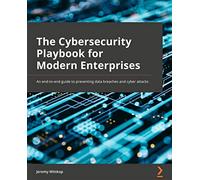 The Cybersecurity Playbook for Modern Enterprises: An end-to-end guide to preventing data breaches and cyber attacks