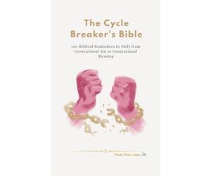 The Cycle Breaker's Bible: 100 Biblical Reminders to Shift from Generational Sin to Generational Blessing (The Essential Peace Collection)
