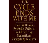 The Cycle Ends With Me: Healing Homes, Restoring Fathers, and Rewriting Generations