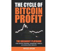 THE CYCLE OF BITCOIN PROFIT: THE BREAKOUT PLAYBOOK FOR CRYPTO TRADING, MANAGING RISKS & ACCUMULATING WEALTH