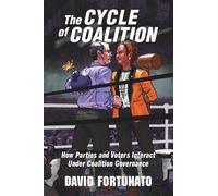The Cycle of Coalition: How Parties and Voters Interact under Coalition Governance (Political Economy of Institutions and Decisions)