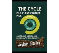 The Cycle Pile, Plant, Protect, Pick: Gardening Metaphors for Growth and Success