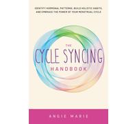 The Cycle Syncing Handbook : Identify Hormonal Patterns, Build Holistic Habits, and Embrace the Power of Your Menstrual Cycle