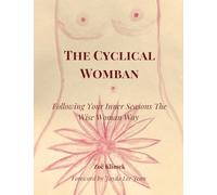 The Cyclical Womban: Following Your Inner Seasons The Wise Woman Way