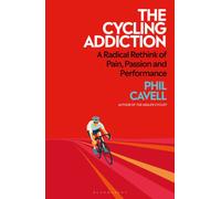 The Cycling Addiction : A Radical Rethink of Pain, Passion and Performance