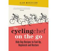 The Cycling Chef On the Go: Ride Day Recipes to Fuel Up, Replenish and Restore (Hardback) - Alan Murchison Book