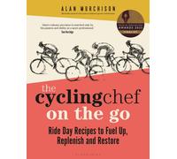 The Cycling Chef On the Go : Ride Day Recipes to Fuel Up, Replenish and Restore