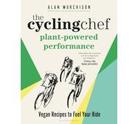 The Cycling Chef: Plant-Powered Performance : Road-Tested Vegan Recipes