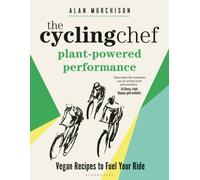 The Cycling Chef: Plant-Powered Performance : Vegan Recipes to Fuel Your Ride