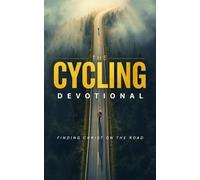 The Cycling Devotional: 40 Powerful Days of Faith, Endurance, and Scriptures for Road Cycling, Mountain Biking, and Endurance Riders Seeking to Grow ... Through Bible Study, Perseverance, and Prayer