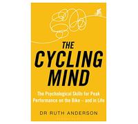 The Cycling Mind : The Psychological Skills for Peak Performance on the Bike - and in Life