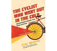 The Cyclist Who Went Out in the Cold: Adventures Riding the Iron Curtain