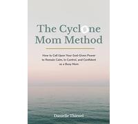 The Cyclone Mom Method- How to Call Upon Your God-Given Power to Remain Calm, In Control, and Confident as a Busy Mom
