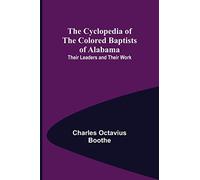 The Cyclopedia of the Colored Baptists of Alabama; Their Leaders and Their Work