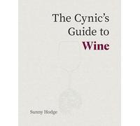 The Cynic's Guide to Wine : Demystifying wine from vineyard to glass