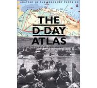 The D-Day Atlas: Anatomy of the Normandy Campaign