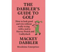 The Dabbler's Guide to Golf: How to look good and win without really trying with a nod to Harvey Penick and Caddyshack