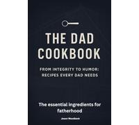 The Dad Cookbook: Ingredients for Raising Kids with Integrity, Love, and Lifelong Bonds