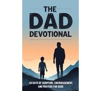 The Dad Devotional: 40 Days of Scripture, Encouragement, and Prayers for Father's